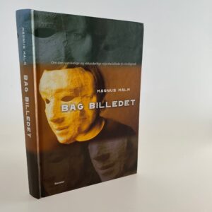 Magnus Malm: Bag billedet - Om den vanskelige og vidunderlige rejse fra billede til virkelighed