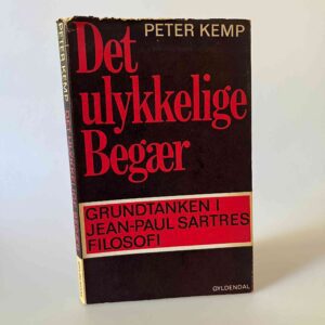 Peter Kemp - Det ulykkelige begær: Grundtanken i Jean-Paul Sartres filosofi