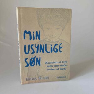 Esben Kjær: Min usynlige søn - kunsten at leve med sine døde resten af livet