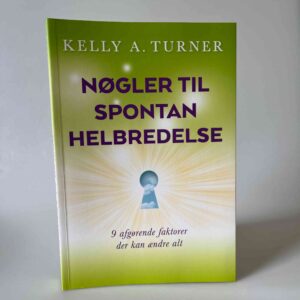 Kelly A. Turner: Nøgler til spontan helbredelse - 9 afgørende faktorer, der kan ændre alt