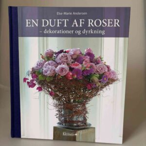 Else-Marie Andersen: En duft af roser - dekorationer og dyrkning