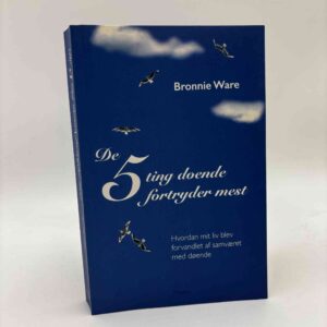 Bronnie Ware: De 5 ting døende fortryder mest - hvordan mit liv blev forandlet af samværet med døende