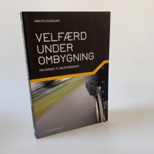 Anna Pia Holmgaard: Velfærd under ombygning. Fra service til selvstændighed.