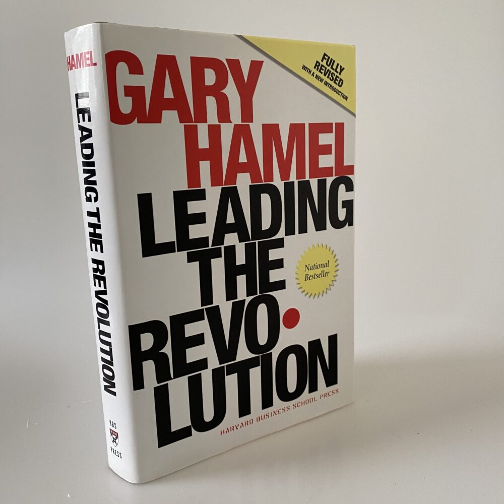 Gary Hamel: Leading the Revolution - How to Thrive in Turbulent Times by Making Innovation a Way of Life