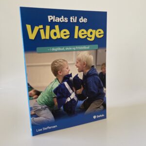 Lise Steffensen: Plads til de vilde lege i dagtilbud, skole og fritidstilbud