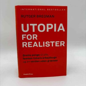 Rutger Bregman: Utopia for realister - Gratis penge til alle, femten timers arbejdsuge og en verden uden grænser