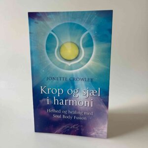 Jonette Crowley: Krop og sjæl i harmoni - helhed og healing med Soul Body Fusion