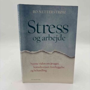 Bo Netterstrøm: Stress og arbejde - nyeste viden om årsager, konsekvenser, forebyggelse og behandling