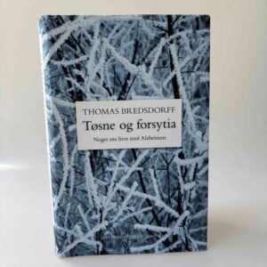 Thomas Bredsdorff: Tøsne og forsytia - Noget om livet med Alzheimers