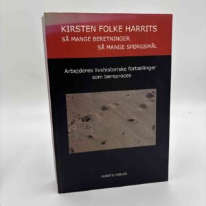Kirsten Folke Harrits: Så mange beretninger. Så mange spørgsmål: Arbejderes livshistoriske fortællinger som læreproces
