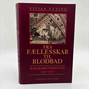 Vivian Etting: Fra fællesskab til blodbad - Kalmarunionen 1397-1520