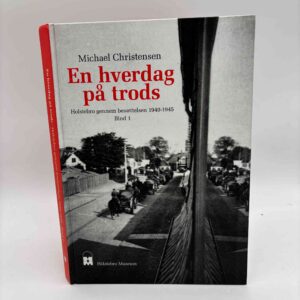 Michael Christensen: En hverdag på trods - Holstebro gennem besættelsen 1940-45 - bind 1 - med dedikation