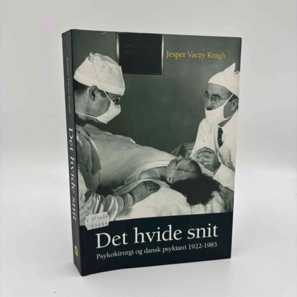 Jesper Vaczy Kragh: Det hvide snit - Psykokirurgi og dansk psykiatri 1922-1983