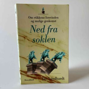 Jan Lindhardt: Ned fra soklen - Om etikkens forsvinden og mulige genkomst