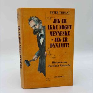 Peter Thielst: Jeg er ikke noget menneske - jeg er dynamit - Historien om Friedrich Nietzsche