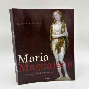 Lisbet Kjær Müller: Maria Magdalene - Fra apostel til prostitueret