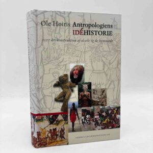 Ole Høiris: Antropologiens idéhistorie - 2500 års konstruktion af os selv og de fremmede