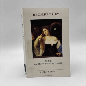 Bjørn Bredal: Begærets by - En bog om Marcel Proust og Venedig