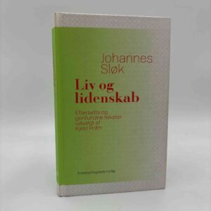 Johannes Sløk: Liv og lidenskab - Efterladte og genfunde tekster udvalgt af Kjeld Holm