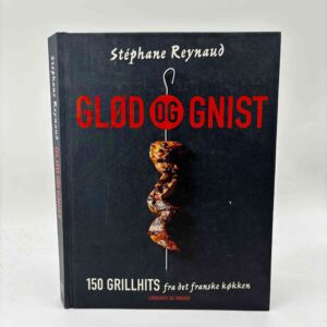 Stéphane Reynaud: Glød og gnist - 150 grillhits fra det franske køkken