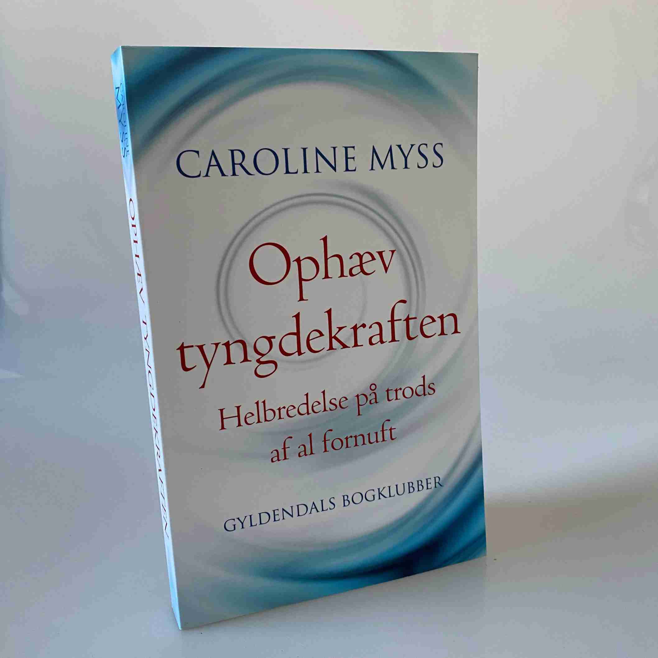 Caroline M. Myss: Ophæv tyngdekraften - helbredelse på trods af al fornuft