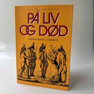 Sune Christian Pedersen: På liv og død - Duellens historie i Danmark