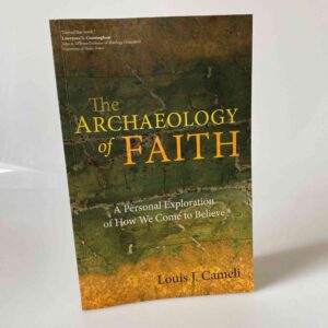 Louis J. Cameli: The Archaeology of Faith - A Personal Exploration of How We Come to Believe