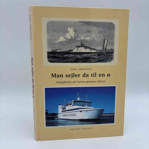 Poul Sørensen: Man sejler da til en ø - færgefarten på Samsø gennem tiderne