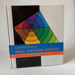 Lene Bjerregaard: Brug farverne bevidst - farvernes egenskaber, påvirkninger og symbolik