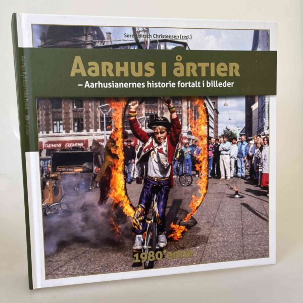 Søren Bitsch Christensen: Aarhus i årtier - 1980'erne - aarhusianernes historie fortalt i billeder