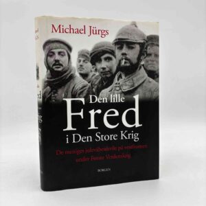 Michael Jürgs: Den lille fred i den store krig - Vestfronten 1914 - da tyskere, franskmænd og briter fejrede jul sammen