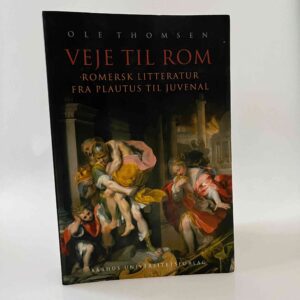 Ole Thomsen: Veje til Rom - Romersk litteratur fra Plautus til Juvenal