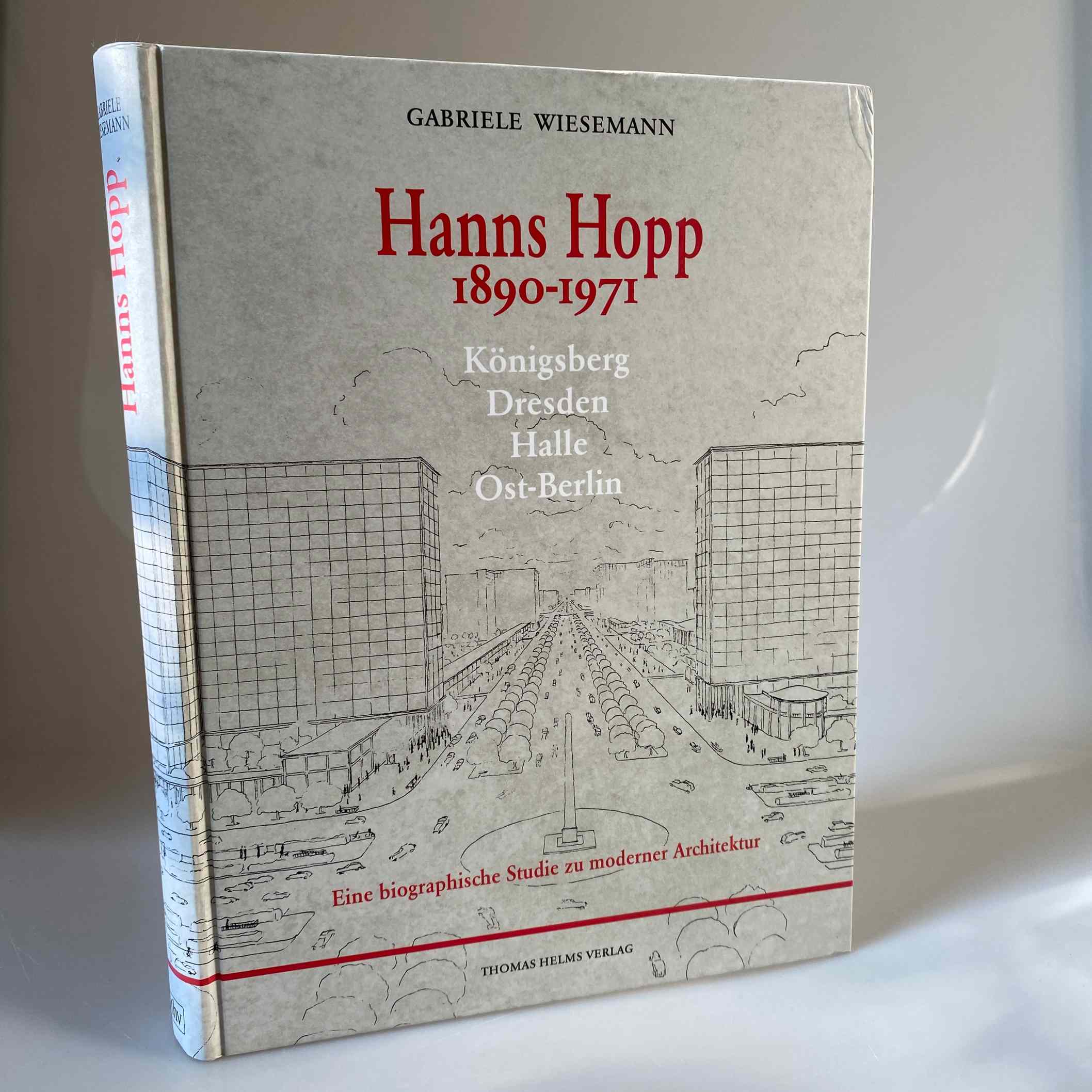 Gabriele Wiesemann: Hanns Hopp 1890-1971 - Königsberg, Dresden, Halle, Ost-Berlin - eine biographische Studie zu moderner Architektur