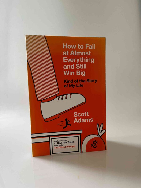Scott Adams: How to Fail at Almost Everything and Still Win Big - Kind of the Story of My Life