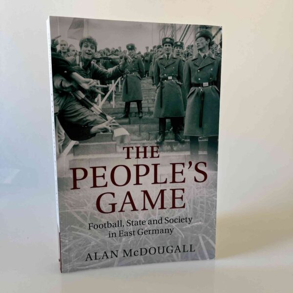 Alan McDougall: The People's Game - Football, State and Society in East Germany
