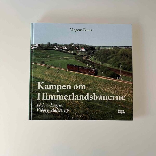 Mogens Duus: Kampen om Himmerlandsbanerne. Hobro - Løgstør / Viborg - Aalestrup