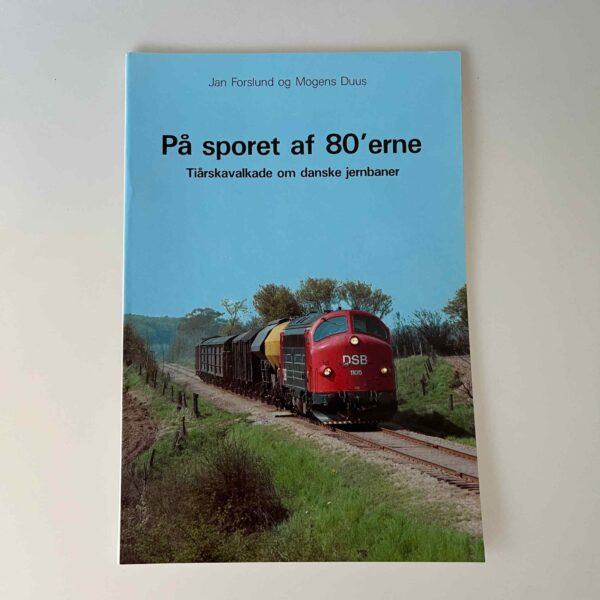 Jan Forslund og Mogens Duus: På sporet af 80'erne - Tiårskavalkade om danske jernbaner