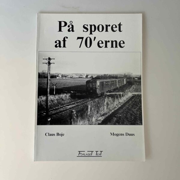 Claus Boje og Mogens Duus: På sporet af 70'erne - Tiårskavalkade om danske jernbaner