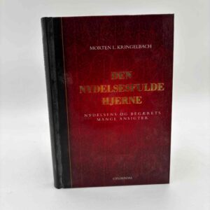 Morten Kringelbach: Den nydelsesfulde hjerne - Nydelsens og begærets mange ansigter