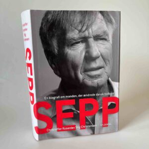 Rosenløv og Christensen: Sepp: En biografi om manden der ændrede dansk fodbold - med dedikation