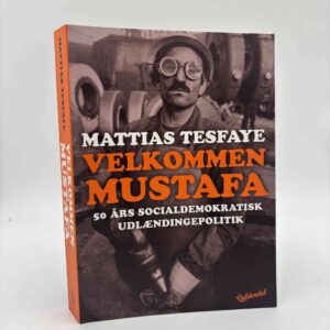 Mattias Tesfaye: Velkommen Mustafa - 50 års socialdemokratisk udlændingepolitik