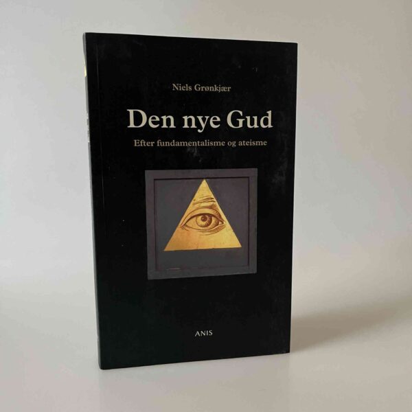 Niels Grønkjær: Den nye Gud - efter fundamentalisme og ateisme