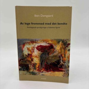 Iben Damgaard: At lege fremmed med det kendte - Kierkegaards gendigtninger af bibelske figurer