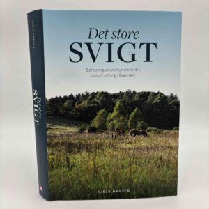 Kjeld Hansen: Det store svigt - beretningen om hundrede års naturfredning i Danmark