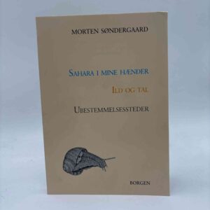 Morten Søndergaard: Sahara i mine hænder / Ild og tal / Ubestemmelsessteder - digte