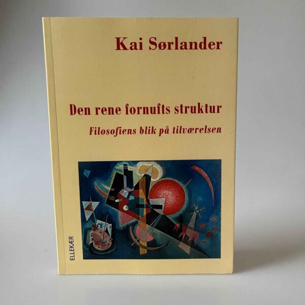 Kai Sørlander: Den rene fornufts struktur - filosofiens blik på tilværelsen