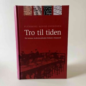 Flemming Kofod-Svendsen: Tro til tiden - Det kristne studenterarbejdes historie i Danmark
