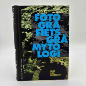 Lars Kiel Bertelsen: Fotografiets grå mytologi - historier på kanten af et medie