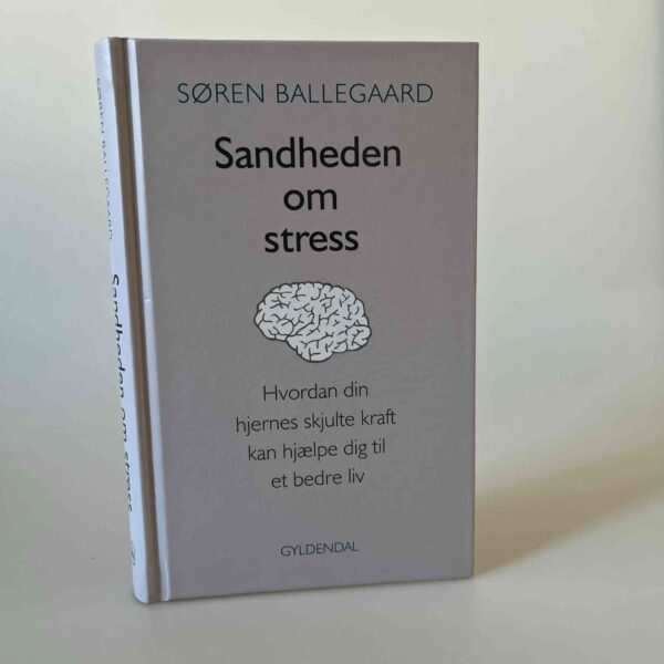 Søren Ballegaard: Sandheden om stress - Hvordan din hjernes skjulte kraft kan hjælpe dig til et bedre liv