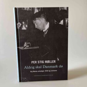 Per Stig Møller: Aldrig skal Danmark dø - Kaj Munks avisdigte 1940 og censuren